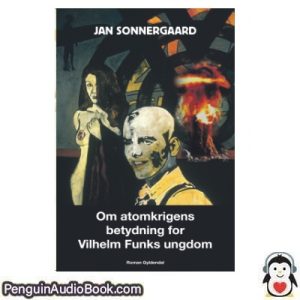 Lydbog OM ATOMKRIGENS BETYDNING FOR VILHELM FUNKS UNGDOM Jan Sonnergaard download lytte podcast online bog