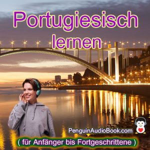 Der ultimative und einfache Leitfaden zum Erlernen der portugiesischen Sprache für Anfänger bis Fortgeschrittene, Hörbuch zum Erlernen der portugiesischen Sprache