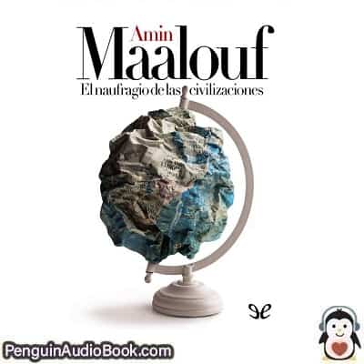 Audiolivro El naufragio de las civilizaciones Amin Maalouf descargar escuchar podcast libro