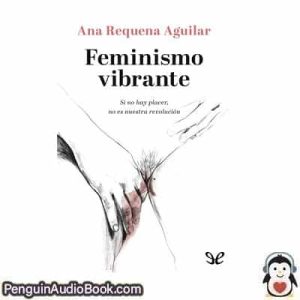 Audiolivro Feminismo vibrante Ana Requena Aguilar descargar escuchar podcast libro