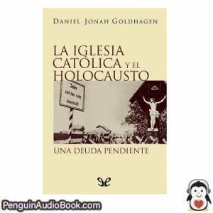 Audiolivro La Iglesia católica y el Holocausto Daniel Jonah Goldhagen descargar escuchar podcast libro