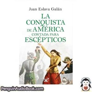 Audiolivro La conquista de América contada para escépticos Juan Eslava Galán descargar escuchar podcast libro