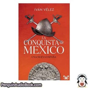 Audiolivro La conquista de México Iván Vélez Cipriano descargar escuchar podcast libro