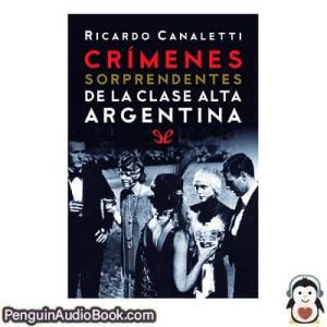 Audiolivro Crímenes sorprendentes de la clase alta argentina Ricardo Canaletti descargar escuchar podcast libro