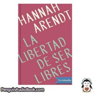Audiolivro La libertad de ser libres Hannah Arendt descargar escuchar podcast libro