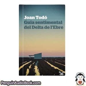 Audiolivro Guia sentimental del Delta de l’Ebre Joan Todó descargar escuchar podcast libro