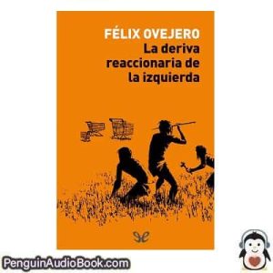 Audiolivro La deriva reaccionaria de la izquierda Félix Ovejero descargar escuchar podcast libro