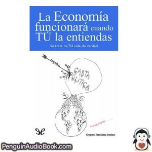 Audiolivro La economía funcionará cuando tú la entiendas Gregorio Hernández Jiménez descargar escuchar podcast libro