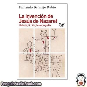 Audiolivro La invención de Jesús de Nazaret Fernando Bermejo Rubio descargar escuchar podcast libro