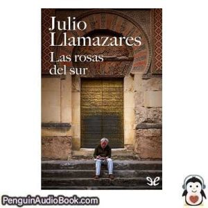 Audiolivro Las rosas del sur Julio Llamazares descargar escuchar podcast libro