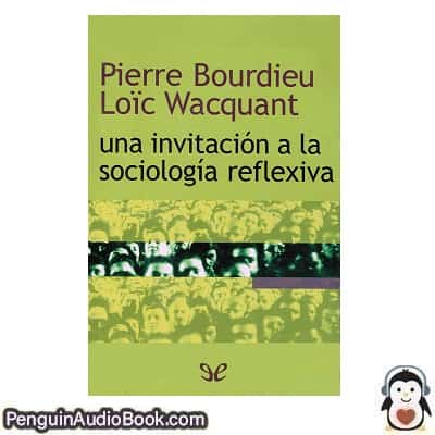 Audiolivro Una invitación a la sociología reflexiva Loïc Wacquant & Pierre Bourdieu descargar escuchar podcast libro
