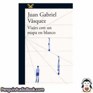 Audiolivro Viaje con un mapa en blanco Juan Gabriel Vásquez descargar escuchar podcast libro