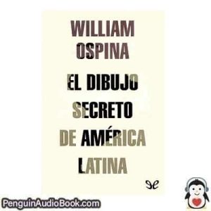 Audiolivro El dibujo secreto de América Latina William Ospina descargar escuchar podcast libro