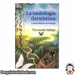 Audiolivro La tautología darwinista y otros ensayos Fernando Vallejo descargar escuchar podcast libro