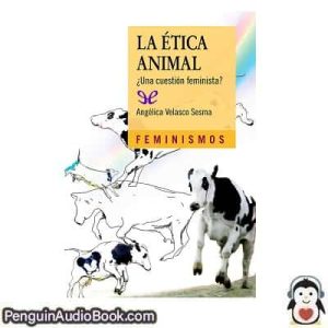 Audiolivro La ética animal ¿una cuestión feminista Angélica Velasco Sesma descargar escuchar podcast libro
