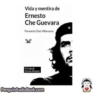 Audiolivro Vida y mentira de Ernesto Che Guevara Fernando Díaz Villanueva descargar escuchar podcast libro