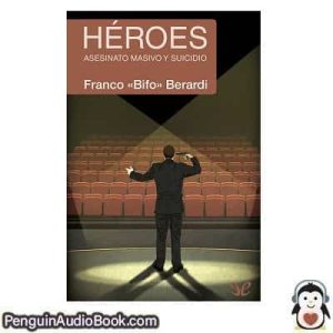 Audiolivro Héroes. Asesinato masivo y suicidio Franco «Bifo» Berardi descargar escuchar podcast libro