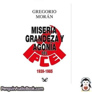 Audiolivro Miseria, grandeza y agonía del Partido Comunista de España (1939-1985) Gregorio Morán escuchar podcast libro