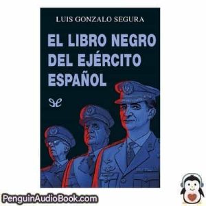 Audiolivro El libro negro del ejército español Luis Gonzalo Segura de Oro-Pulido descargar escuchar podcast libro