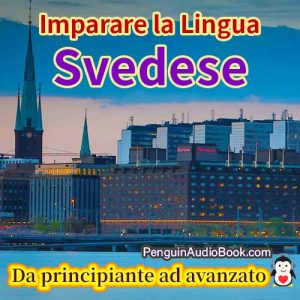 La guida definitiva per principianti e per imparare lo svedese in modo facile e veloce con il download di audiolibri del corso di libri universitari