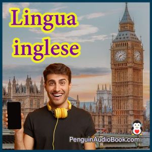 La guida definitiva e facile per l'apprendimento della lingua inglese dai principianti agli avanzati, audiolibri per l'apprendimento della lingua inglese