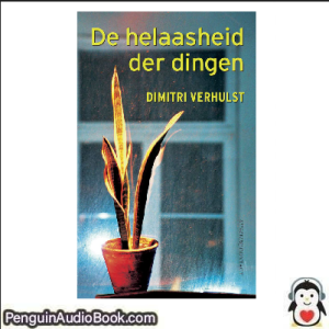 Luisterboek De helaasheid der dingen Dimitri Verhulst downloaden luister podcast online boek