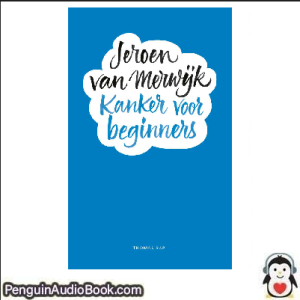 Luisterboek Kanker voor beginners Jeroen van Merwijk downloaden luister podcast online boek