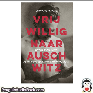 Luisterboek Vrijwillig naar Auschwitz Jack Fairweather downloaden luister podcast online boek