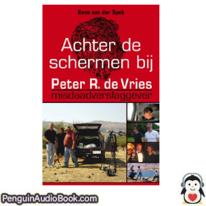 Luisterboek Achter De Schermen Bij Peter R. De Vries kees van der Spek downloaden luister podcast online boek