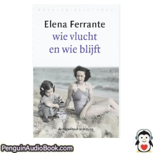 Luisterboek Wie vlucht en wie blijft Elena Ferrante downloaden luister podcast online boek