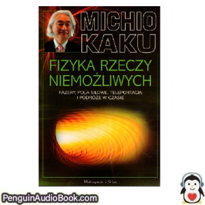 Książka audio Fizyka rzeczy niemożliwych Michio Kaku Ściągnij słuchać podcast książka