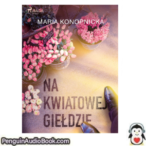 Książka audio Na kwiatowej giełdzie Maria Konopnicka Ściągnij słuchać podcast książka