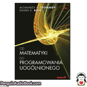 Książka audio Od matematyki do programowania uogólnionego Daniel E. Rose, Alexander A. Stepanov Ściągnij słuchać podcast książka