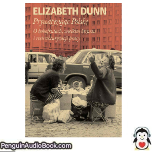 Książka audio Prywatyzując Polskę Elizabeth Dunn Ściągnij słuchać podcast książka