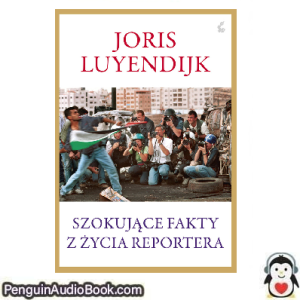 Książka audio Szokujące fakty z życia reportera Joris Luyendijk Ściągnij słuchać podcast książka