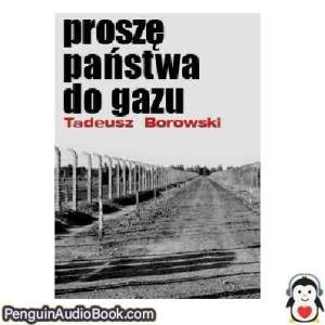 Książka audio Prosze Panstwa do Gazu Tadeusz Borowski Ściągnij słuchać podcast książka