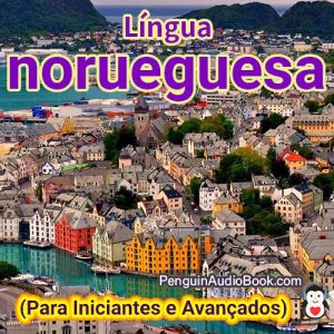 O guia definitivo para iniciantes e para aprender norueguês de forma rápida e fácil com o download do audiolivro do curso universitário