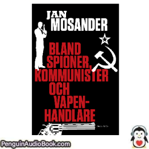 Ljudbok Bland spioner, kommunister och vapenhandlare Jan Mosander Ljudbok nedladdning lyssna podcast bok