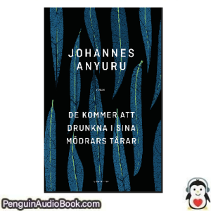 Ljudbok De kommer att drunkna i sina modrars tarar Johannes Anyuru Ljudbok nedladdning lyssna podcast bok