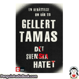 Ljudbok Det svenska hatet Gellert Tamas Ljudbok nedladdning lyssna podcast bok