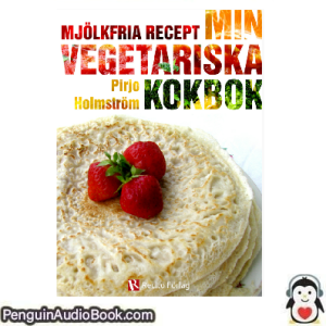 Ljudbok Min vegetariska kokbok Mjölkfria recept Pirjo Holmström Ljudbok nedladdning lyssna podcast bok