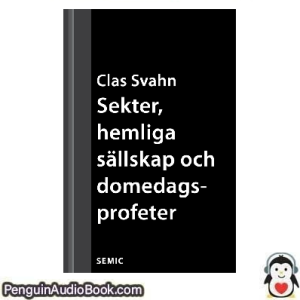 Ljudbok Sekter, hemliga sällskap och domedagsprofeter i Sverige och världen Clas Svahn Ljudbok nedladdning lyssna podcast bok
