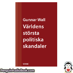 Ljudbok Världens största politiska skandaler Gunnar Wall Ljudbok nedladdning lyssna podcast bok