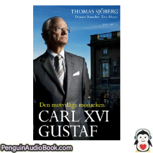 Ljudbok Carl XVI Gustaf - den motvillige monarken Thomas Sjöberg Ljudbok nedladdning lyssna podcast bok