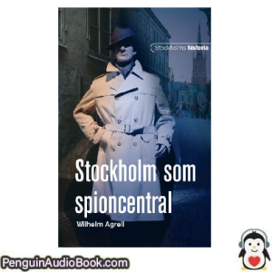 Ljudbok Stockholm som spioncentral Wilhelm Agrell Ljudbok nedladdning lyssna podcast bok