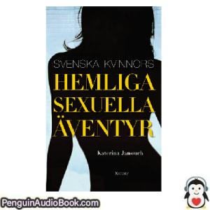 Ljudbok Svenska kvinnors hemliga sexuella äventyr Katerina Janouch Ljudbok nedladdning lyssna podcast bok