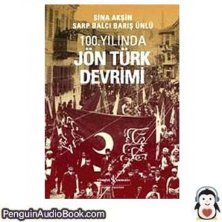 Sesli kitap 100. Yılında Jön Türk Devrimi Sina Akşin, Barış Ünlü, Sarp Balcı indir dinle dijital ses dosyası kitap