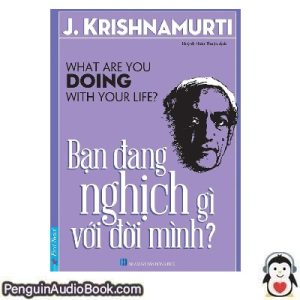 Sách nói Bạn Đang Nghịch Gì Với Đời Mình J. Krishnamurti Tải xuống nghe tệp âm thanh sách