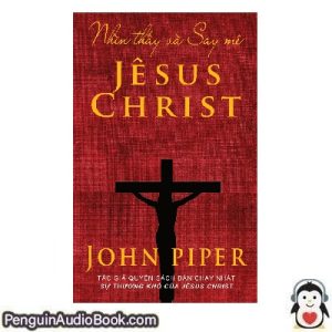 Sách nói Nhìn thấy và Say mê Jêsus Christ John Piper Tải xuống nghe tệp âm thanh sách